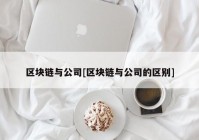 区块链与公司[区块链与公司的区别]