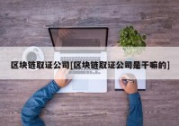 区块链取证公司[区块链取证公司是干嘛的]