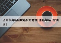 济南市高新区块链公司地址[济南高新产业园区]