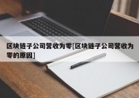 区块链子公司营收为零[区块链子公司营收为零的原因]