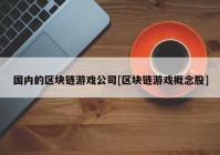 国内的区块链游戏公司[区块链游戏概念股]