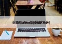 李哥区块链公司[李新区块链]