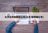 北京区块链翻译公司[北京 区块链公司]