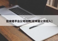 区块链平台公司招聘[区块链公司招人]