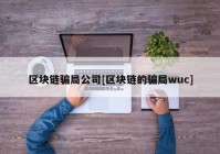 区块链骗局公司[区块链的骗局wuc]