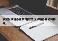 欧盟区块链基金公司[欧盟区块链基金公司排名]