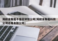 蚂蚁金服是不是区块链公司[蚂蚁金服是科技公司还是金融公司]