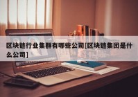 区块链行业集群有哪些公司[区块链集团是什么公司]