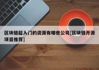 区块链超入门的资源有哪些公司[区块链开源项目推荐]