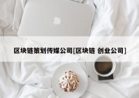 区块链策划传媒公司[区块链 创业公司]